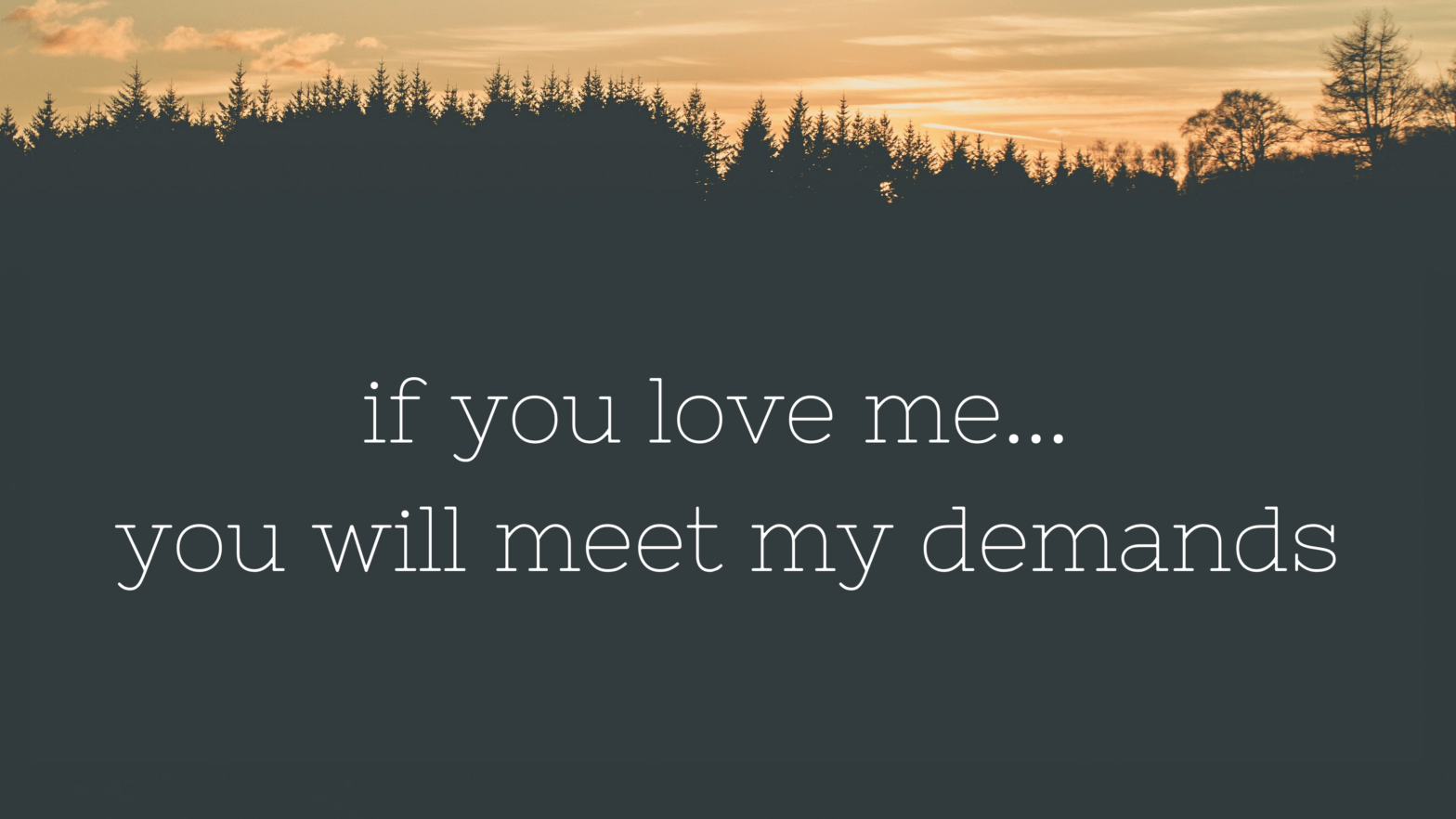 if you love me... you will meet my demands